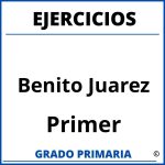 Ejercicios De Benito Juarez Primer Grado